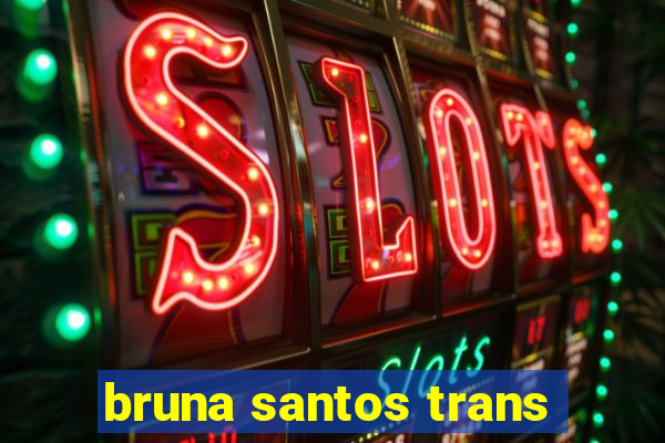 bruna santos trans